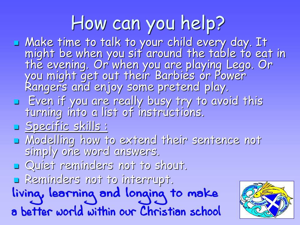 How can you help. Make time to talk to your child every day.