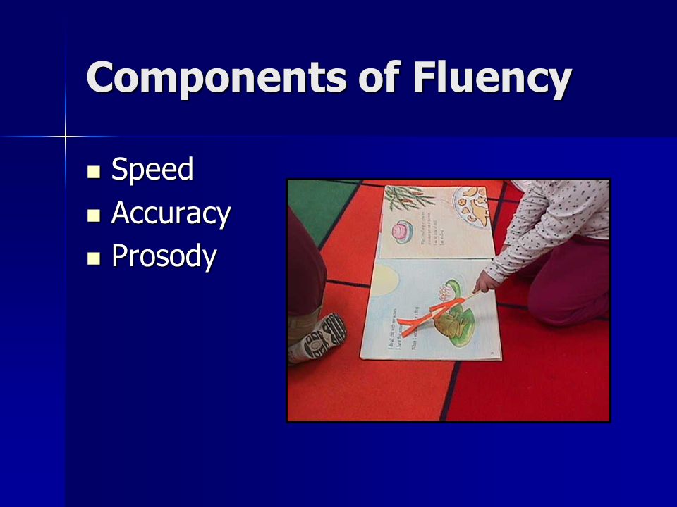Components of Fluency Speed Speed Accuracy Accuracy Prosody Prosody
