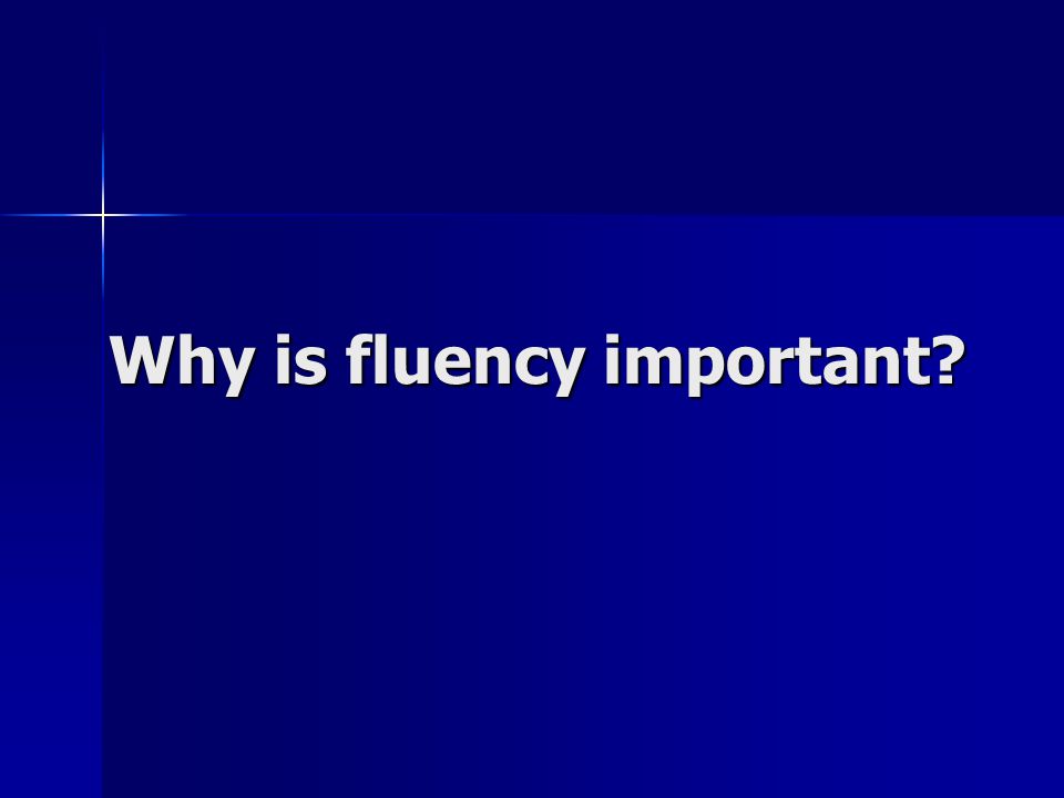 Why is fluency important