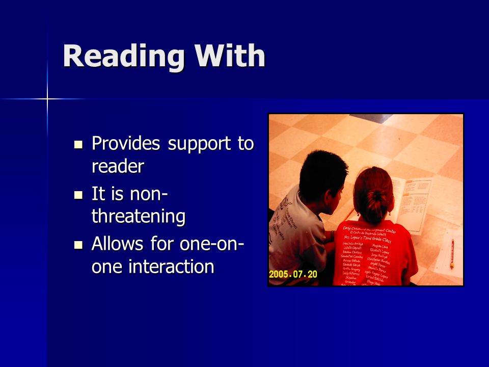 Reading With Provides support to reader Provides support to reader It is non- threatening It is non- threatening Allows for one-on- one interaction Allows for one-on- one interaction