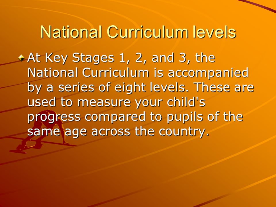 National Curriculum levels At Key Stages 1, 2, and 3, the National Curriculum is accompanied by a series of eight levels.
