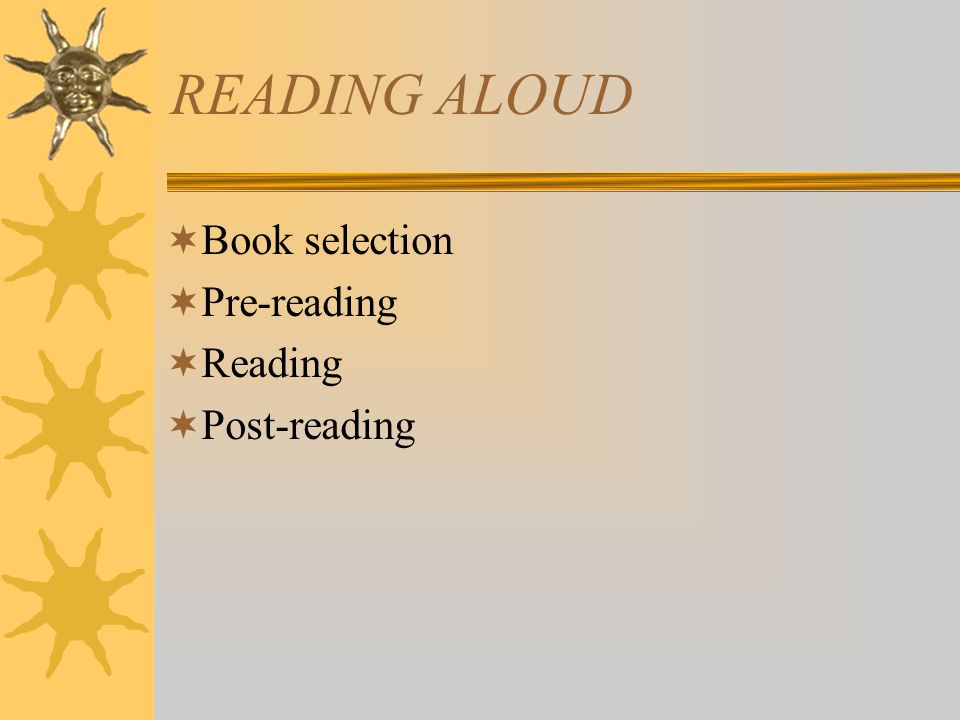READING ALOUD  Book selection  Pre-reading  Reading  Post-reading
