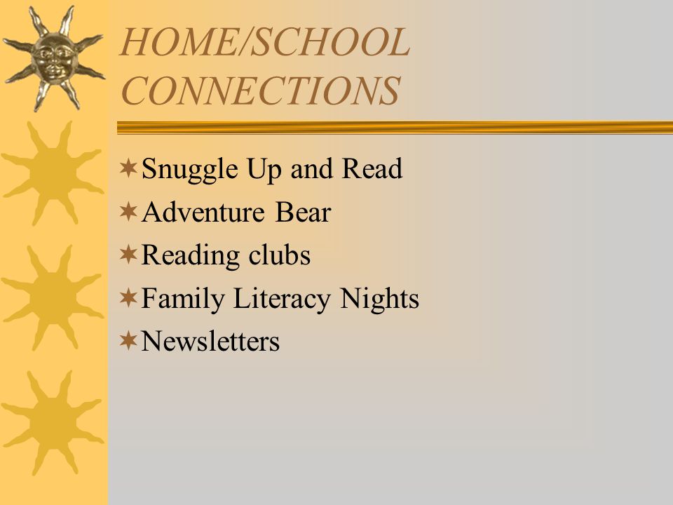 HOME/SCHOOL CONNECTIONS  Snuggle Up and Read  Adventure Bear  Reading clubs  Family Literacy Nights  Newsletters