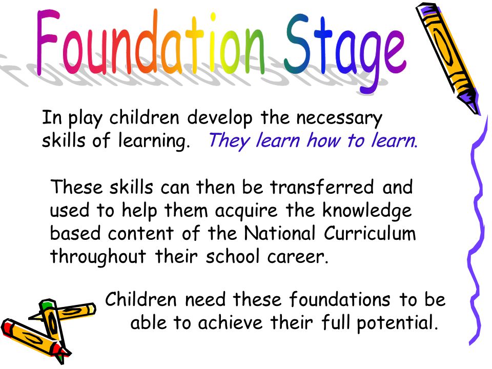Children need these foundations to be able to achieve their full potential.