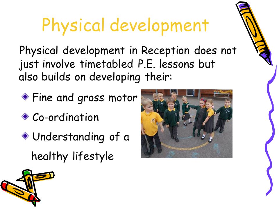 Physical development Physical development in Reception does not just involve timetabled P.E.