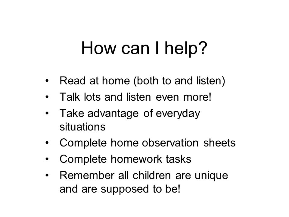 How can I help. Read at home (both to and listen) Talk lots and listen even more.