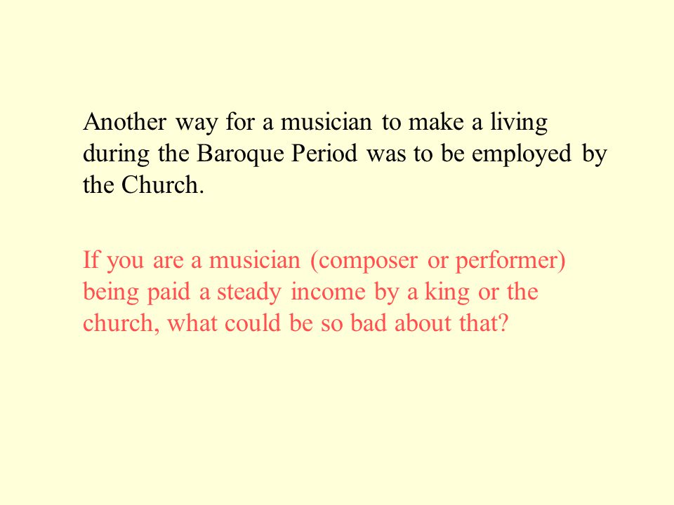 Another way for a musician to make a living during the Baroque Period was to be employed by the Church.