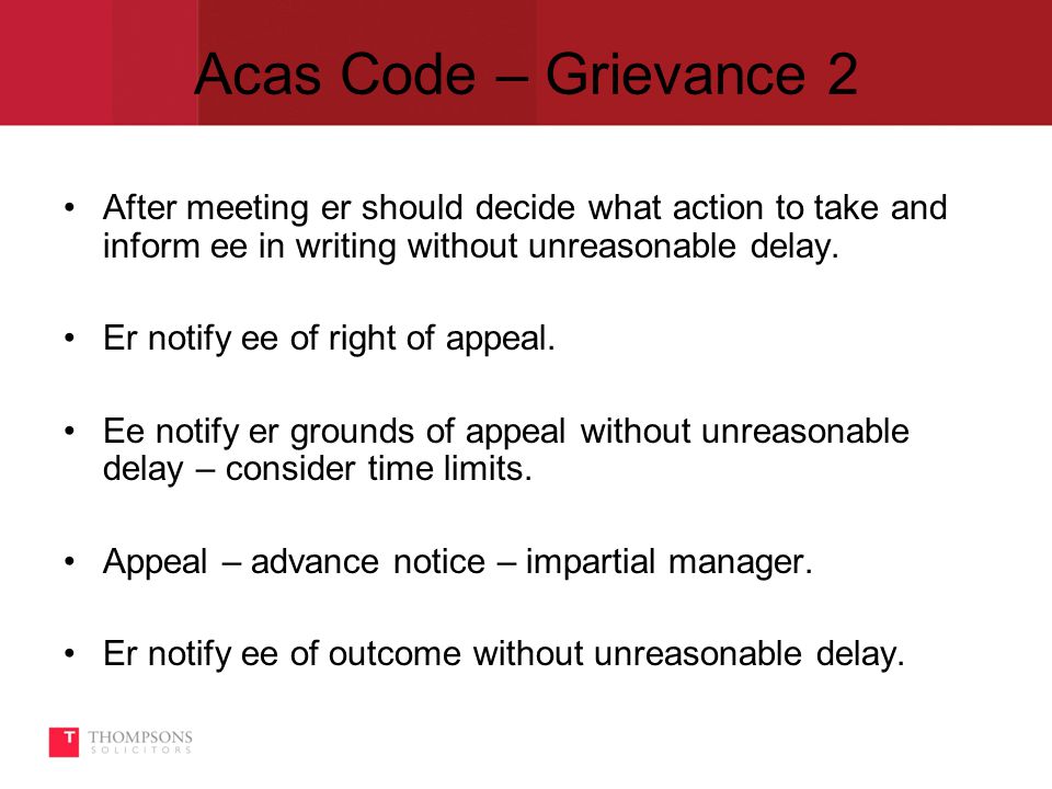Acas Code – Grievance 2 After meeting er should decide what action to take and inform ee in writing without unreasonable delay.