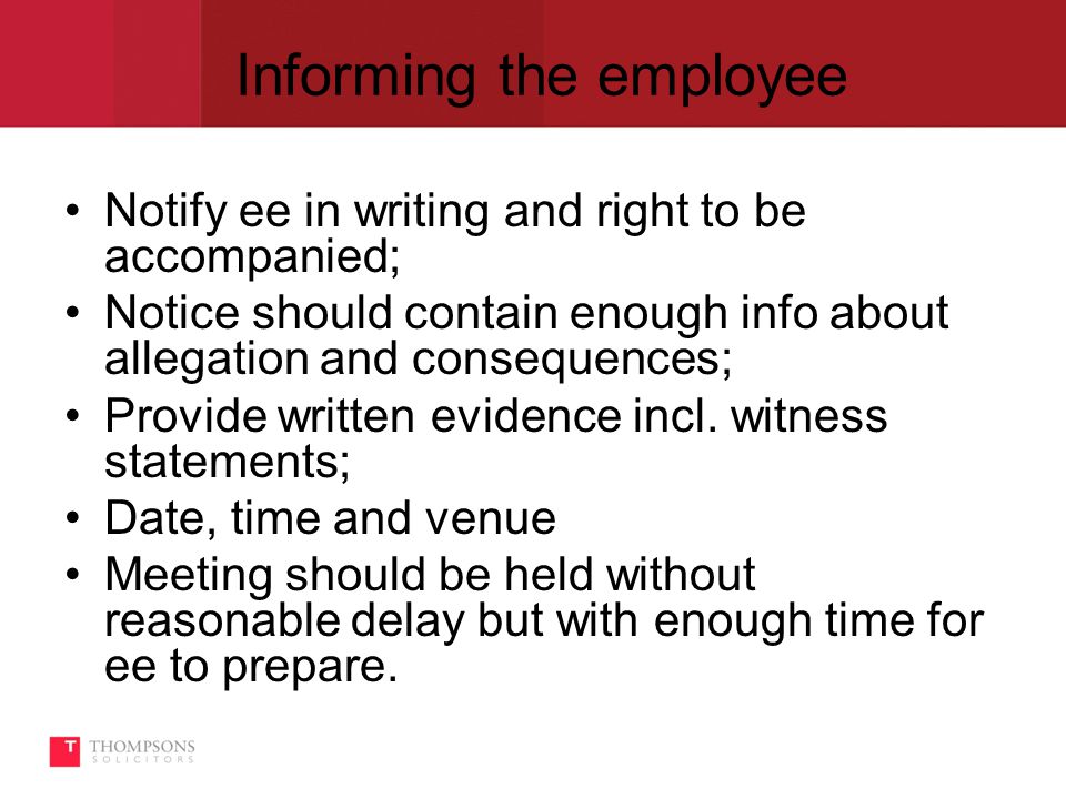 Informing the employee Notify ee in writing and right to be accompanied; Notice should contain enough info about allegation and consequences; Provide written evidence incl.