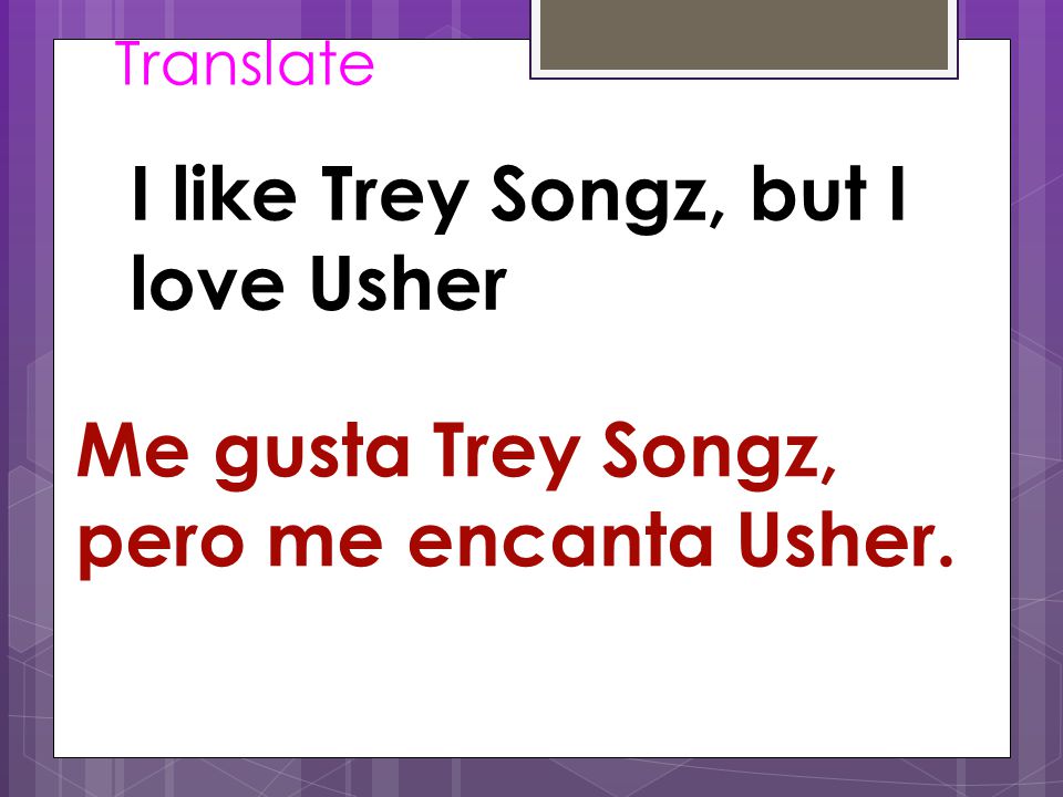 Translate I like Trey Songz, but I love Usher Me gusta Trey Songz, pero me encanta Usher.
