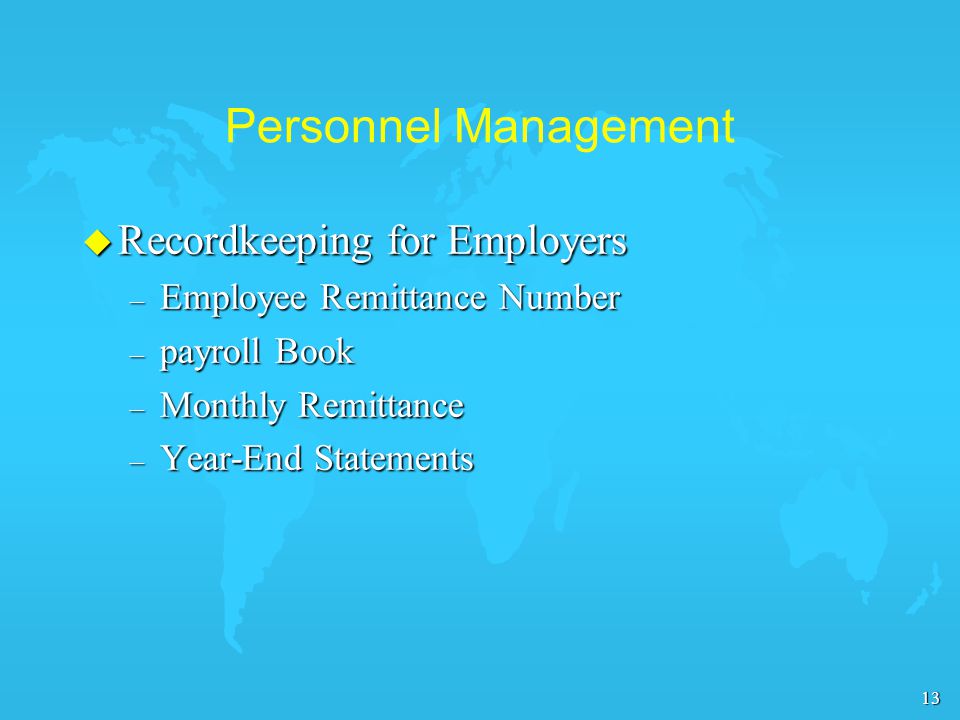 13 Personnel Management u Recordkeeping for Employers – Employee Remittance Number – payroll Book – Monthly Remittance – Year-End Statements