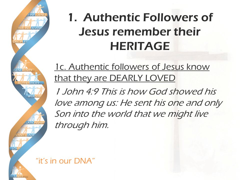 it’s in our DNA 1. Authentic Followers of Jesus remember their HERITAGE 1c.