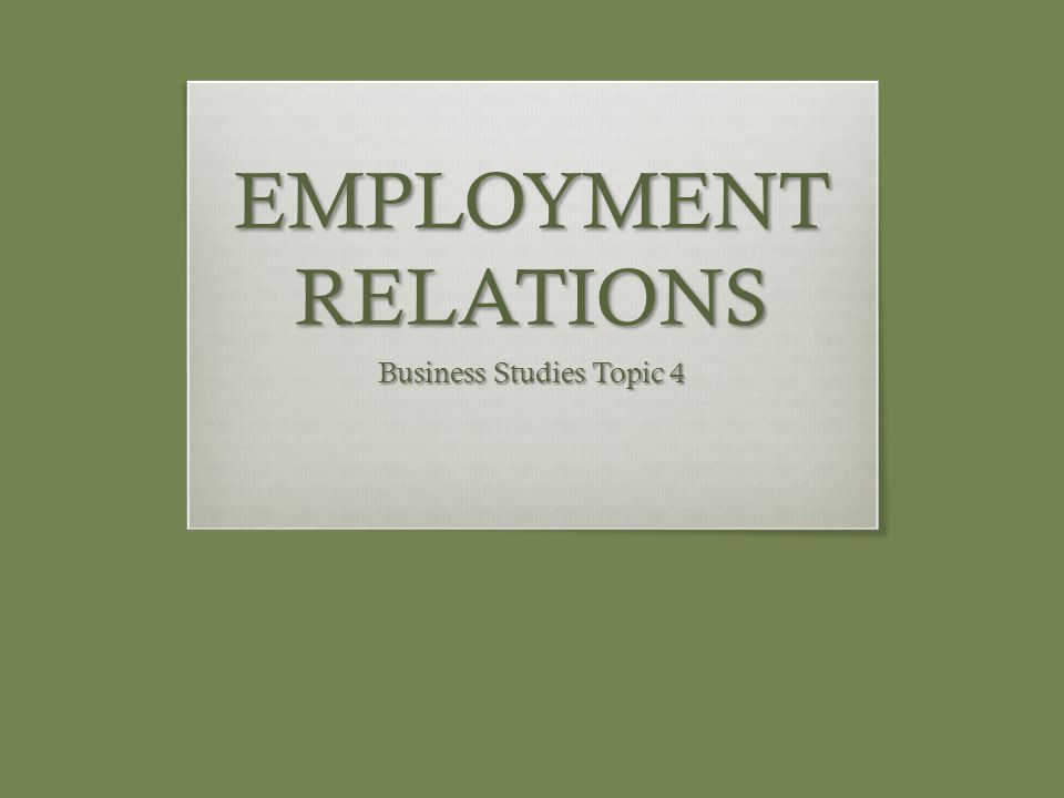 EMPLOYMENT RELATIONS Business Studies Topic 4
