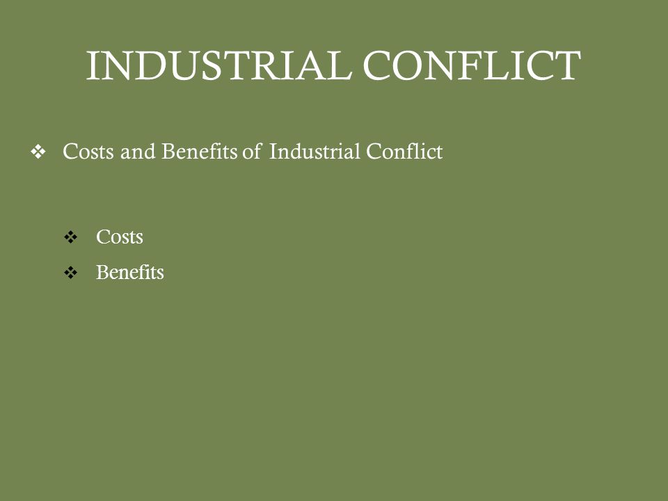 INDUSTRIAL CONFLICT  Costs and Benefits of Industrial Conflict  Costs  Benefits