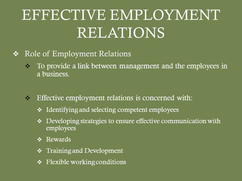 EFFECTIVE EMPLOYMENT RELATIONS  Role of Employment Relations  To provide a link between management and the employees in a business.