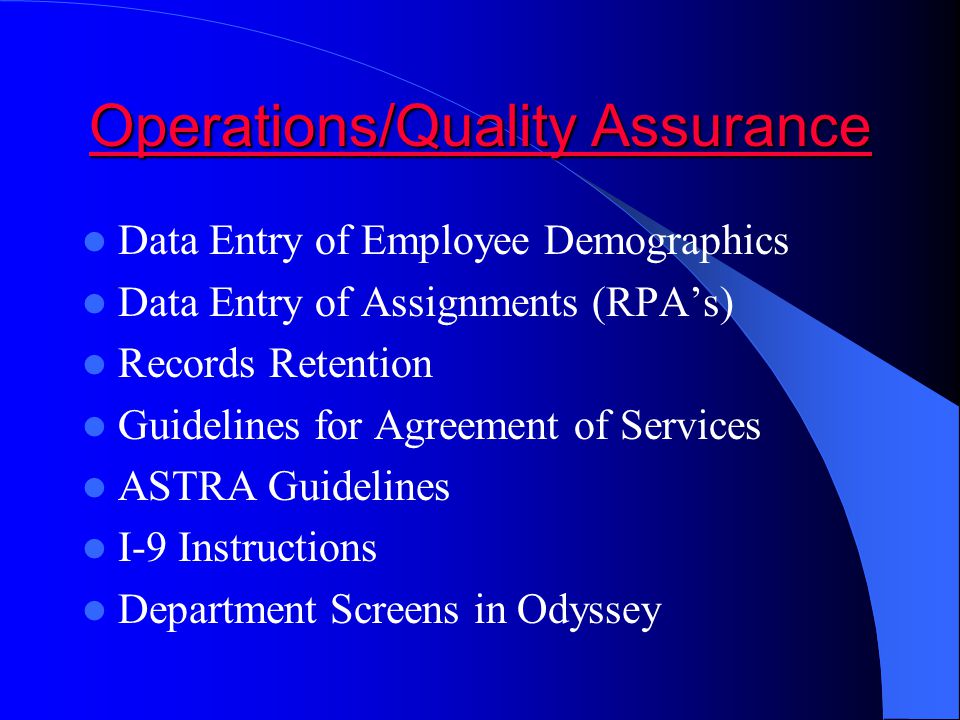 Operations/Quality Assurance Operations/Quality Assurance Data Entry of Employee Demographics Data Entry of Assignments (RPA’s) Records Retention Guidelines for Agreement of Services ASTRA Guidelines I-9 Instructions Department Screens in Odyssey