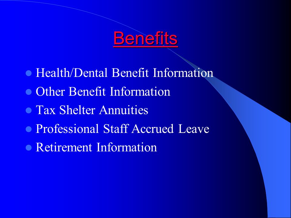 Benefits Health/Dental Benefit Information Other Benefit Information Tax Shelter Annuities Professional Staff Accrued Leave Retirement Information