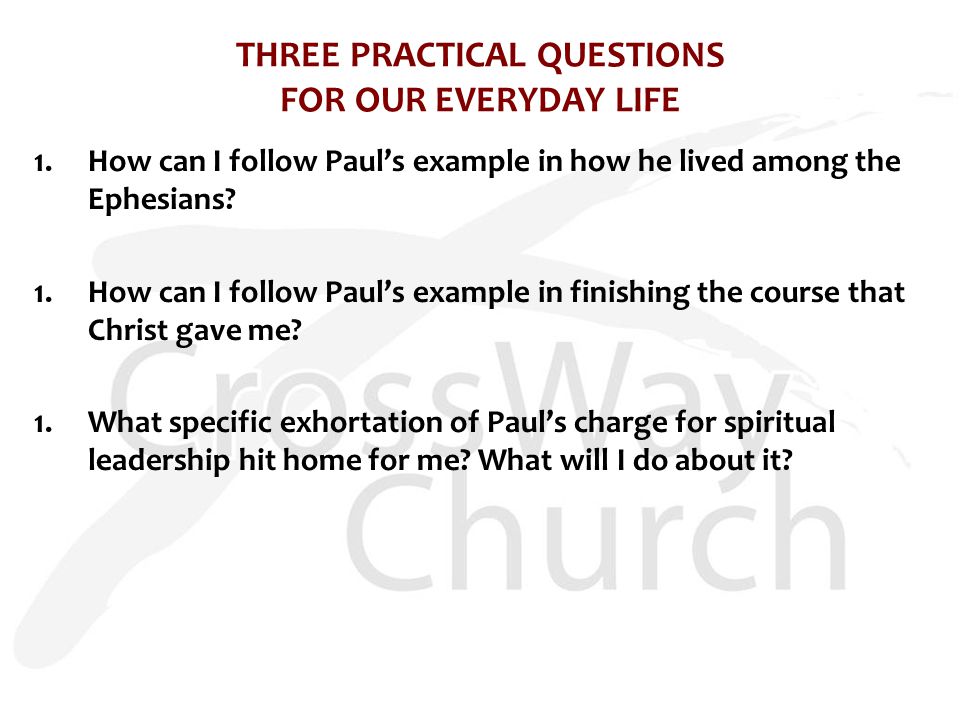 THREE PRACTICAL QUESTIONS FOR OUR EVERYDAY LIFE 1.How can I follow Paul’s example in how he lived among the Ephesians.