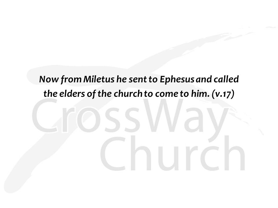 Now from Miletus he sent to Ephesus and called the elders of the church to come to him. (v.17)