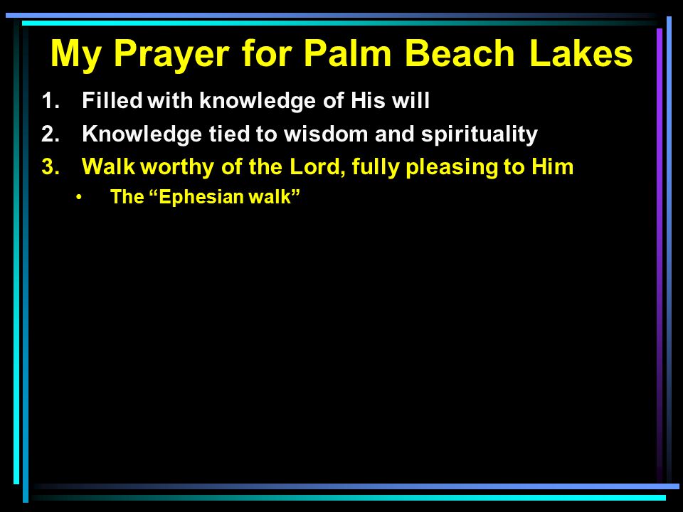 My Prayer for Palm Beach Lakes 1. Filled with knowledge of His will 2.