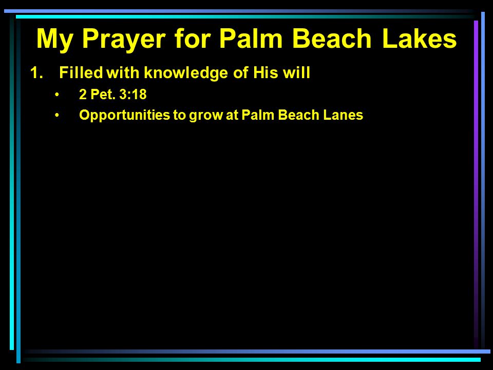 My Prayer for Palm Beach Lakes 1. Filled with knowledge of His will 2 Pet.