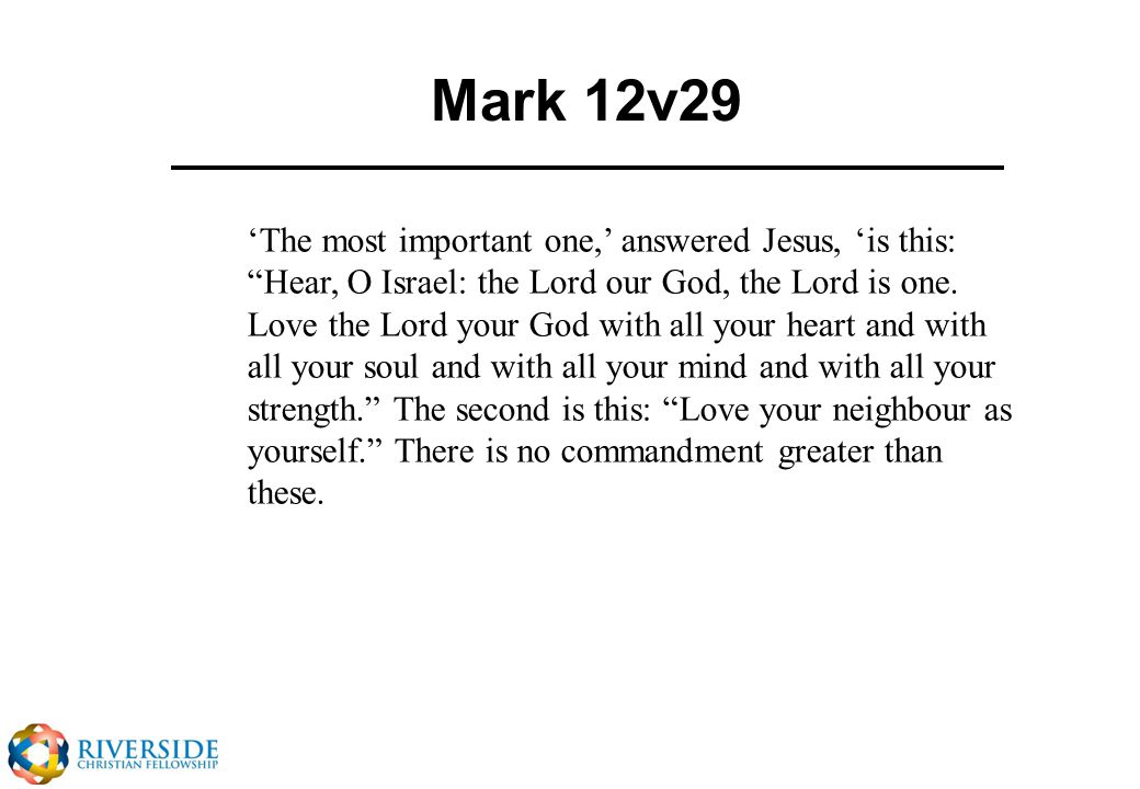 Mark 12v29 ‘The most important one,’ answered Jesus, ‘is this: Hear, O Israel: the Lord our God, the Lord is one.