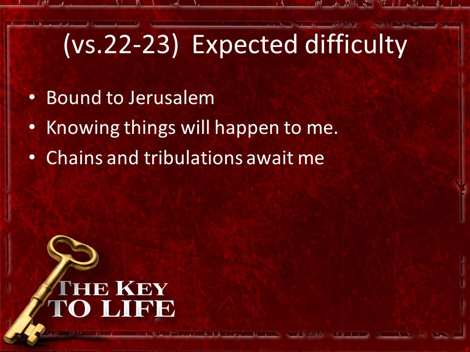 (vs.22-23) Expected difficulty Bound to Jerusalem Knowing things will happen to me.