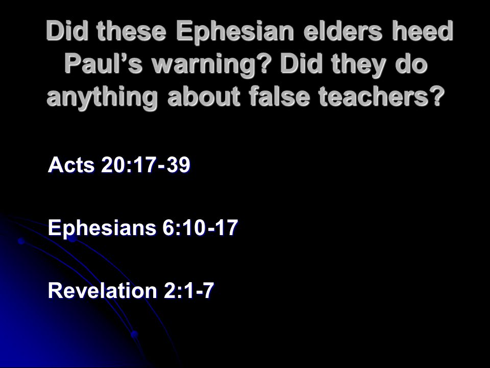 Did these Ephesian elders heed Paul’s warning. Did they do anything about false teachers.
