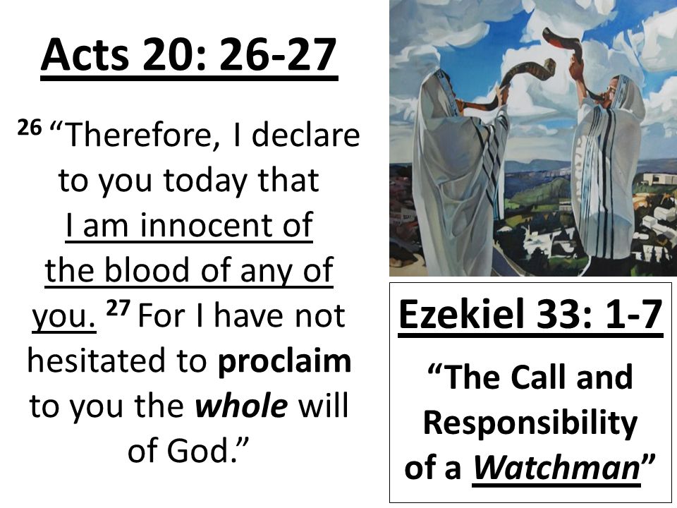 Acts 20: Therefore, I declare to you today that I am innocent of the blood of any of you.