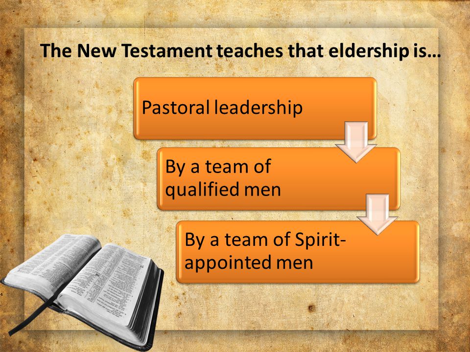Pastoral leadership By a team of qualified men By a team of Spirit- appointed men The New Testament teaches that eldership is…