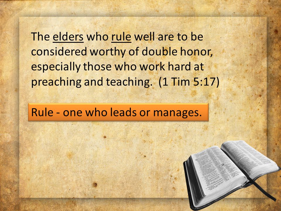 The elders who rule well are to be considered worthy of double honor, especially those who work hard at preaching and teaching.