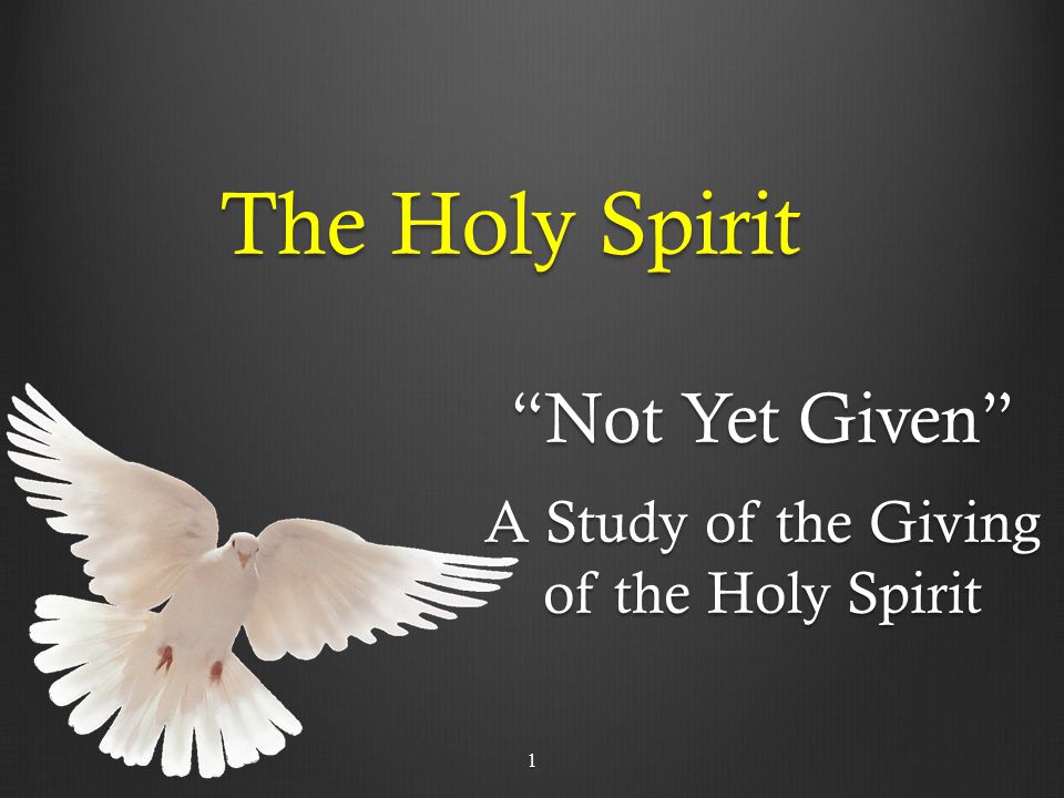 The Holy Spirit Not Yet Given A Study of the Giving of the Holy Spirit 1