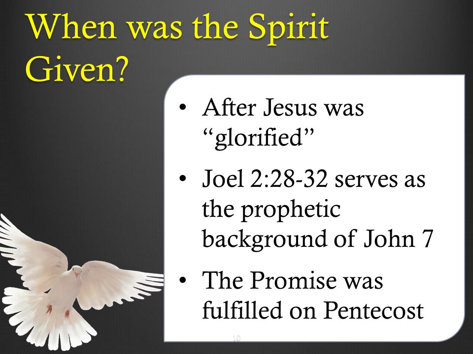 After Jesus was glorified Joel 2:28-32 serves as the prophetic background of John 7 The Promise was fulfilled on Pentecost When was the Spirit Given.