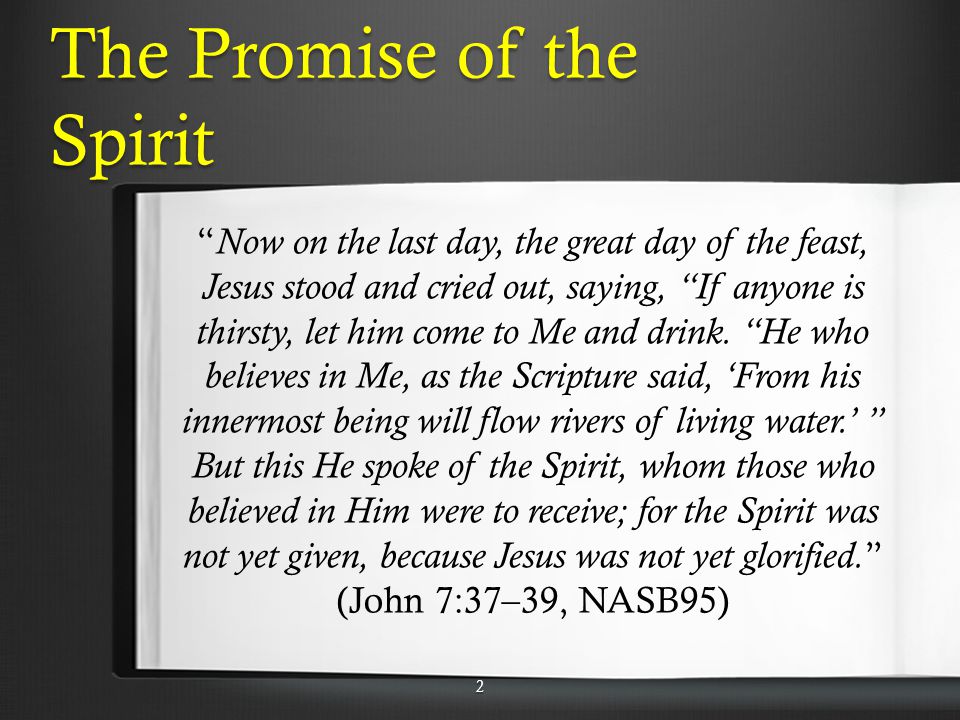 The Promise of the Spirit Now on the last day, the great day of the feast, Jesus stood and cried out, saying, If anyone is thirsty, let him come to Me and drink.