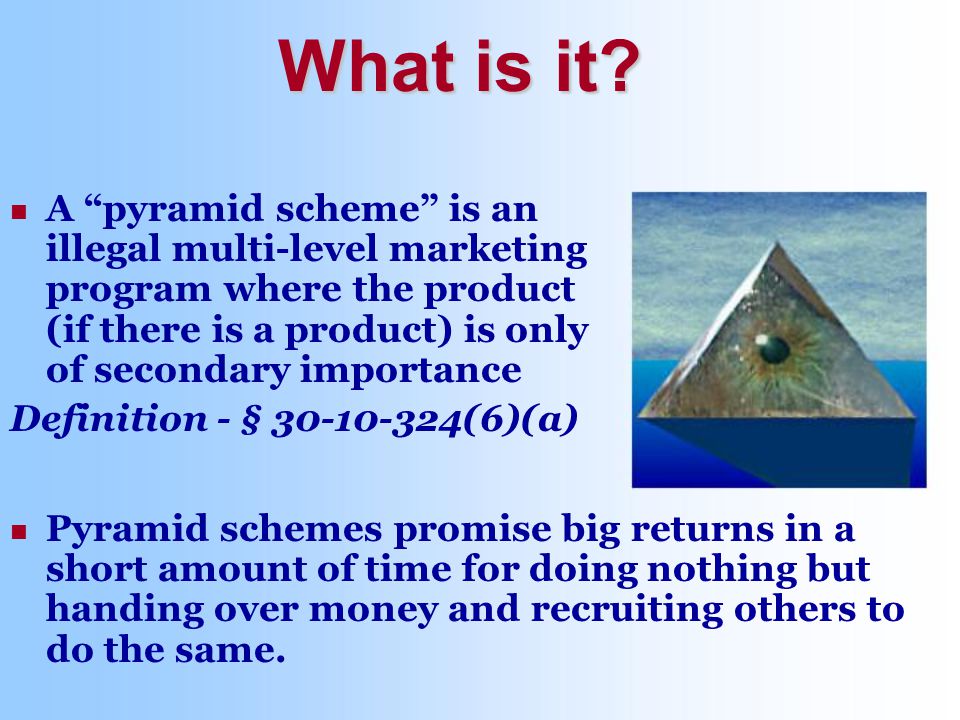 A pyramid scheme is an illegal multi-level marketing program where the product (if there is a product) is only of secondary importance Definition - § (6)(a) What is it.