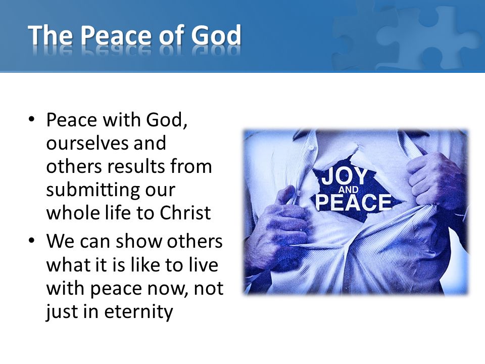 Peace with God, ourselves and others results from submitting our whole life to Christ We can show others what it is like to live with peace now, not just in eternity