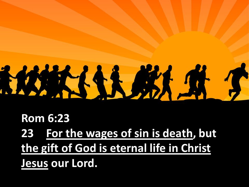 Rom 6:23 23For the wages of sin is death, but the gift of God is eternal life in Christ Jesus our Lord.