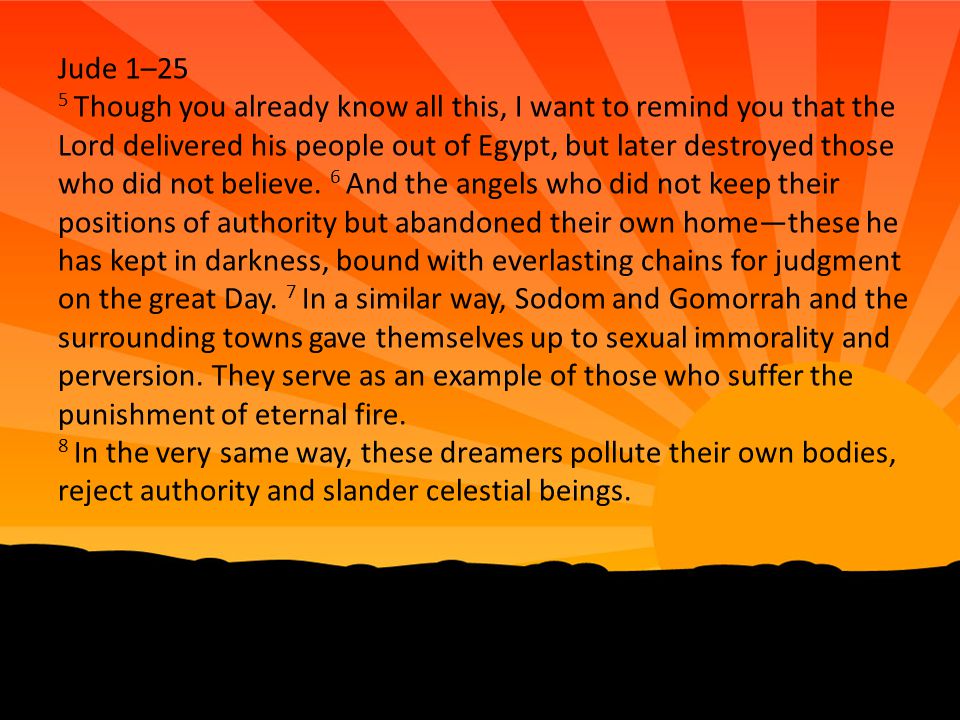 Jude 1–25 5 Though you already know all this, I want to remind you that the Lord delivered his people out of Egypt, but later destroyed those who did not believe.