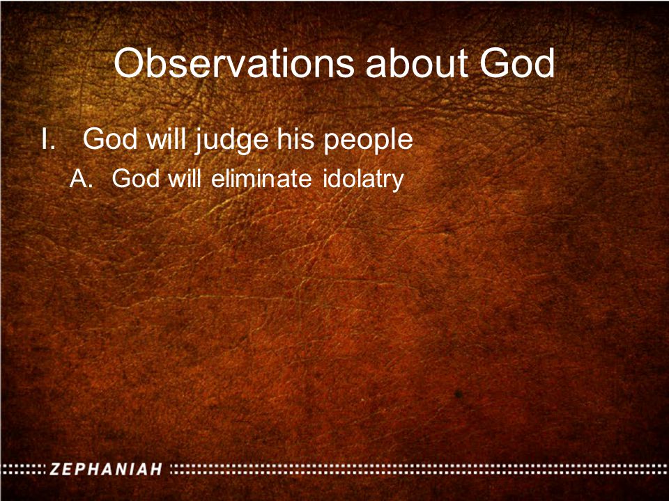 Observations about God I.God will judge his people A.God will eliminate idolatry