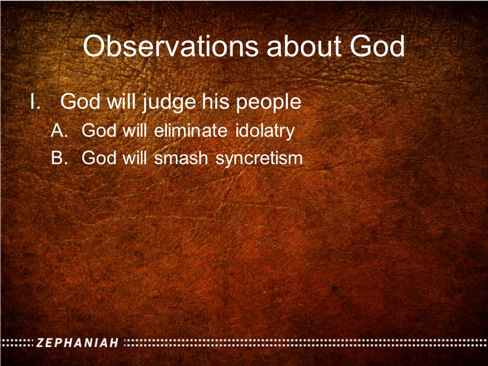 Observations about God I.God will judge his people A.God will eliminate idolatry B.God will smash syncretism