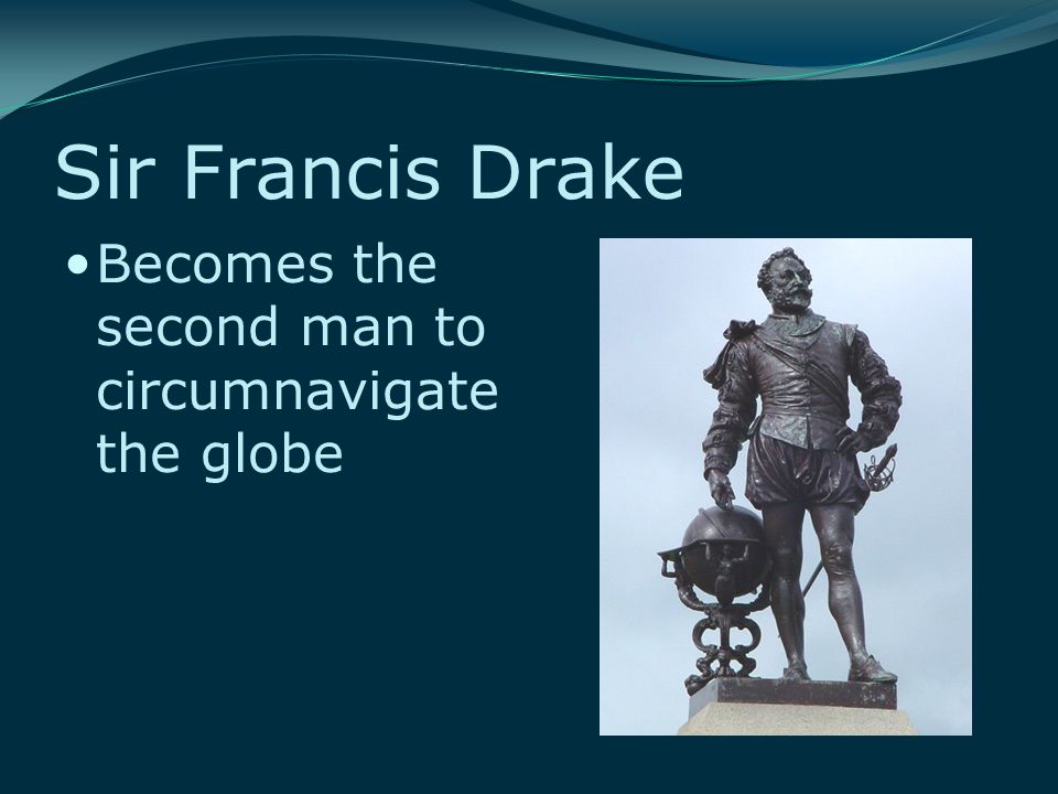 Sir Francis Drake Becomes the second man to circumnavigate the globe