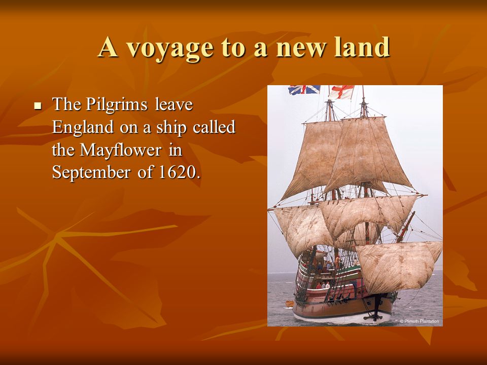 A voyage to a new land The Pilgrims leave England on a ship called the Mayflower in September of 1620.