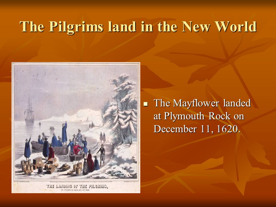 The Pilgrims land in the New World The Mayflower landed at Plymouth Rock on December 11, 1620.
