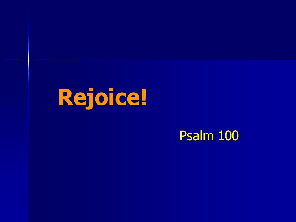 Rejoice! Psalm 100