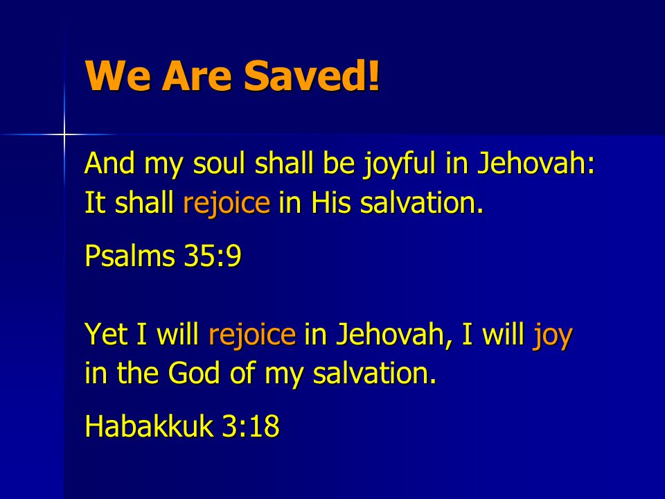 We Are Saved. And my soul shall be joyful in Jehovah: It shall rejoice in His salvation.