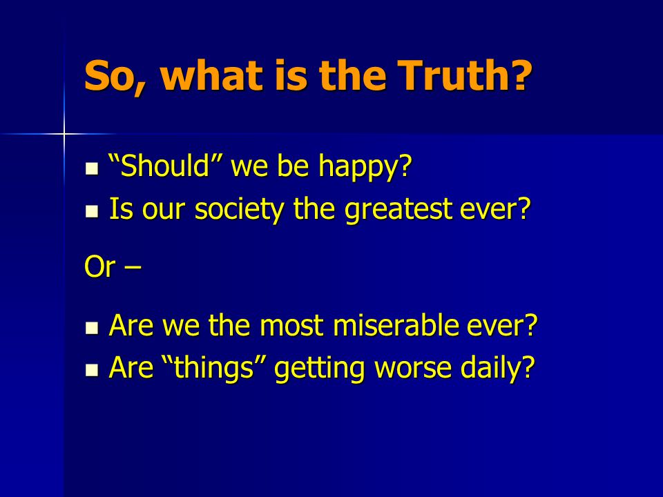 So, what is the Truth. Should we be happy. Should we be happy.