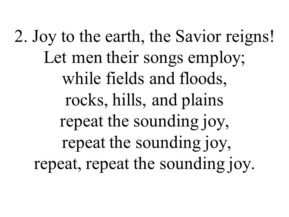 2. Joy to the earth, the Savior reigns.