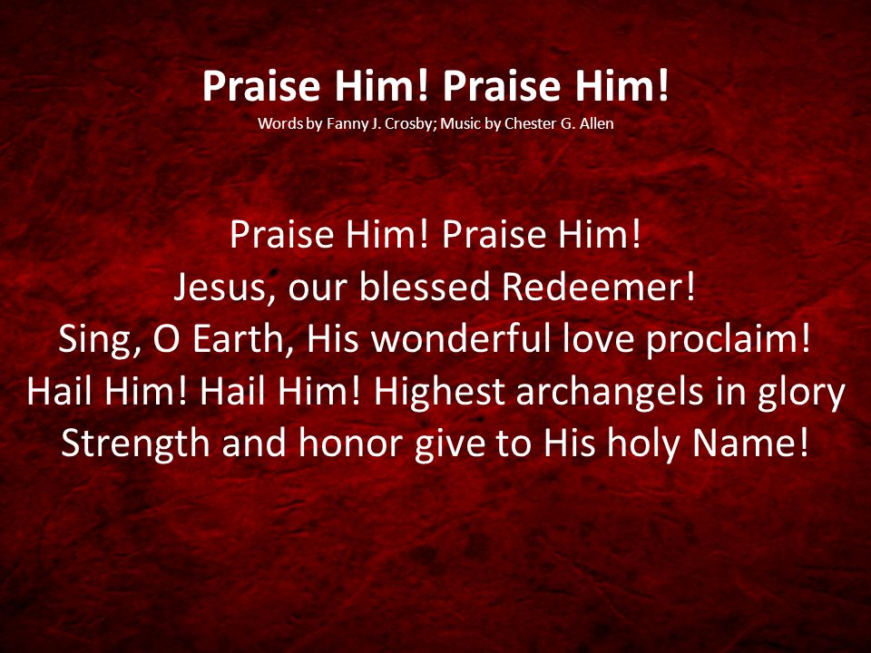 Praise Him. Praise Him. Words by Fanny J. Crosby; Music by Chester G.