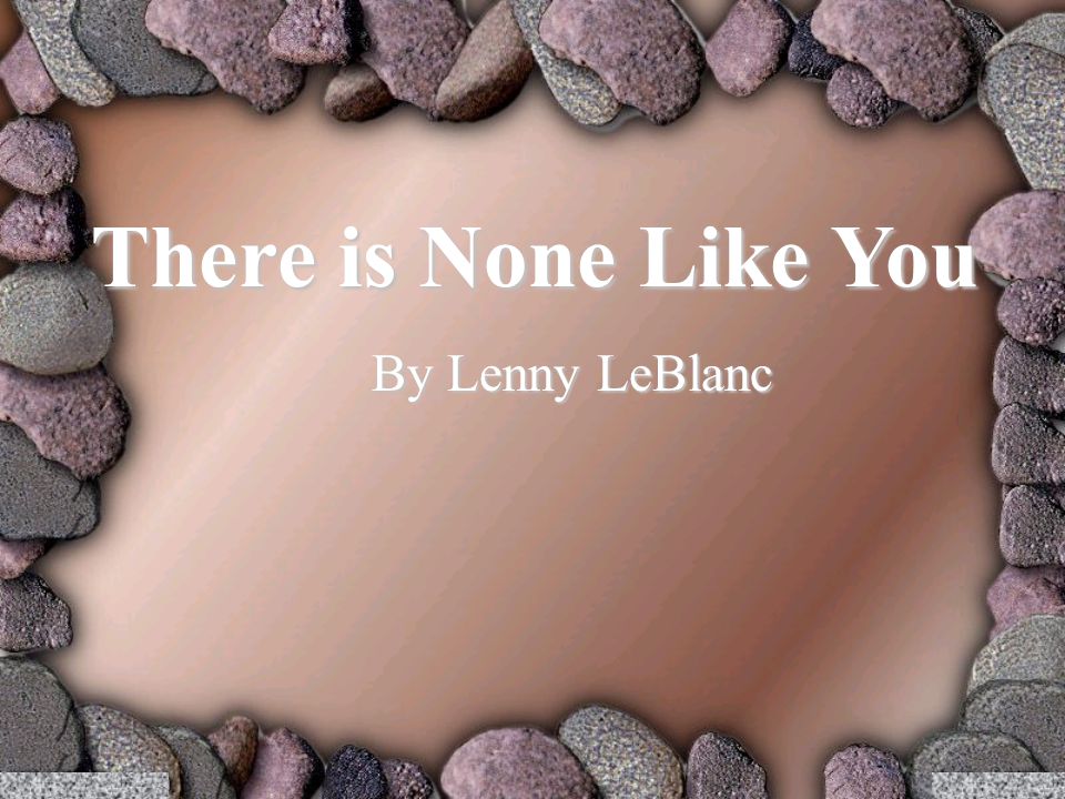 There is None Like You By Lenny LeBlanc