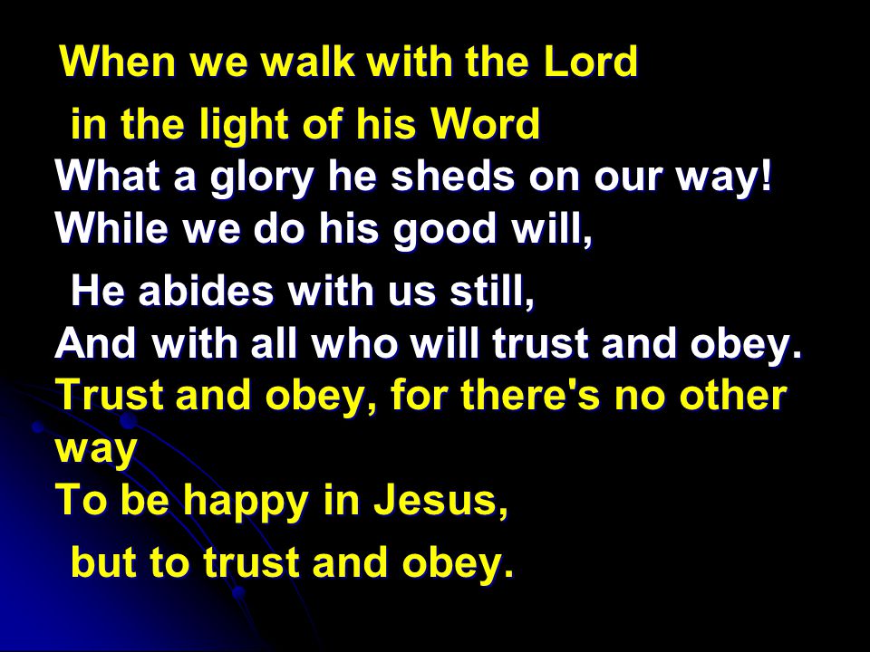 When we walk with the Lord When we walk with the Lord in the light of his Word What a glory he sheds on our way.
